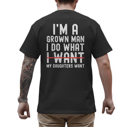 Dad Father I'm A Grown Man I Do What My Daughters Want Men's Back Print T-Shirt - Father's Day Fun