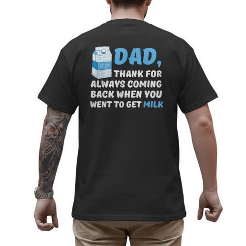 DAD Thanks For Coming Back When You Went To Get Milk Men's Back Print T-Shirt - Father's Day Fun