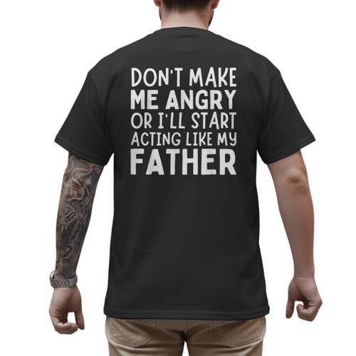 Don’t Make Me Angry Or I’Ll Act Like My Father Dad Men's Back Print T-Shirt - Father's Day Fun