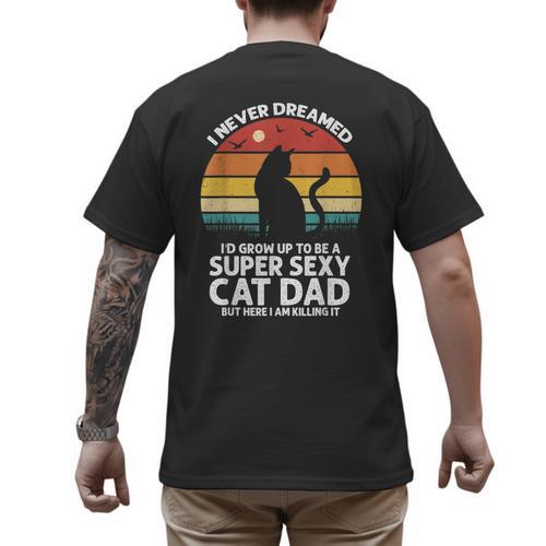 I Never Dreamed I'd Grow Up To Be a Super Sexy Cat Dad Men's Back Print T-Shirt - Father's Day Fun