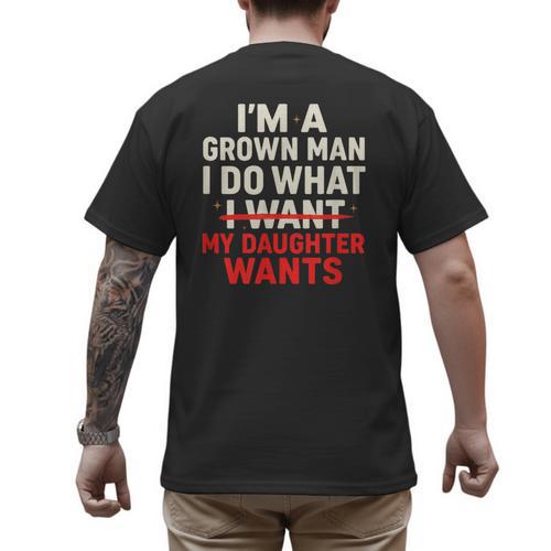 I'm a Grown Man I Do What My Daughter Wants Dad Men's Back Print T-Shirt - Father's Day Fun