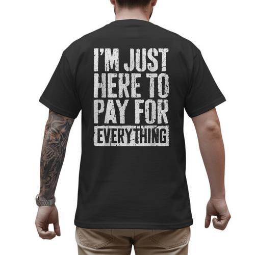 I'm Just Here To Pay For Everything Shirt Mom Dad Men's Back Print T-Shirt - Father's Day Fun