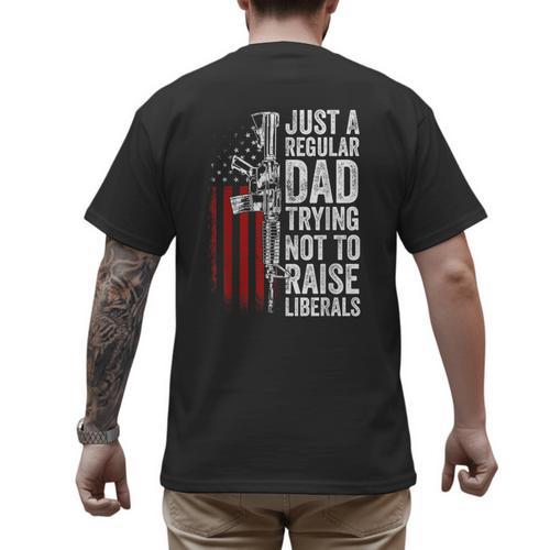 Just A Regular Dad Trying Not To Raise Liberals Father's Day Men's Back Print T-Shirt - Father's Day Fun