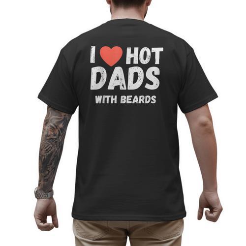 I Love Hot Dads With Beards I Heart Hot Dads Shirt Men's Back Print T-Shirt - Father's Day Fun
