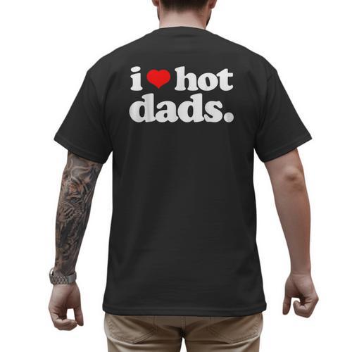 I Love Hot Dads Top For Hot Dad Joke I Heart Hot Dads Men's Back Print T-Shirt - Father's Day Fun