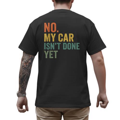 No My Car Isn't Done Yet Garage Car Mechanic Dad Men Men's Back Print T-Shirt - Father's Day Fun