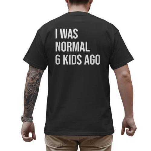 I Was Normal 6 Kids Ago Mom Of Six Dad Of 6 Children Fun Men's Back Print T-Shirt - Father's Day Fun