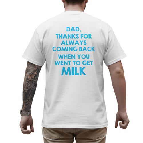 Dad Thanks For Always Coming Back When You Went To Get Milk Men's Back Print T-Shirt - Father's Day Fun