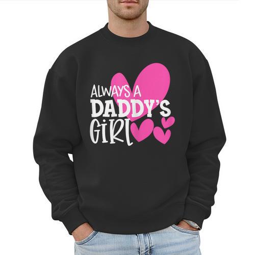 Always a Daddy's Girl Shirt Daughter Girls Women Men Sweatshirt - Father's Day Fun