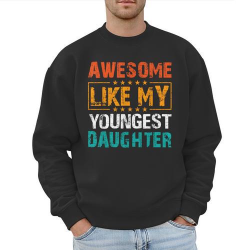 Awesome Like My Youngest Daughter Father’s Day Humor Dad Mom Men Sweatshirt - Father's Day Fun