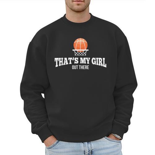 Basketball For Mom & Dad That's My Girl T-Shirt Men Sweatshirt - Father's Day Fun