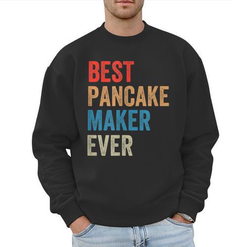 Best Pancake Maker Ever Baking For Baker Dad Or Mom Men Sweatshirt - Father's Day Fun