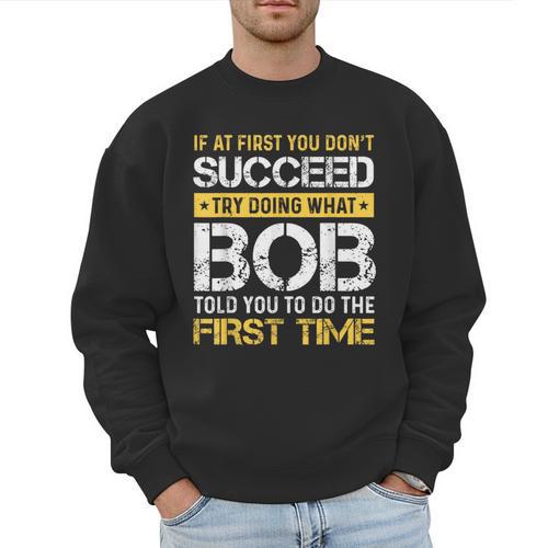 Bob If At First You Don't Succeed Father's Day Bob Dad Men Sweatshirt - Father's Day Fun