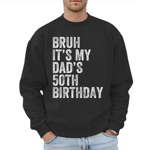 Bruh It's My Dad's 50th Birthday 50 Years Old Dad Men Sweatshirt - Father's Day Fun