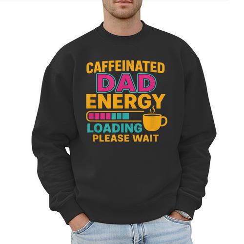 Caffeinated Dad Energy Loading Please Wait Coffee Humor Men Sweatshirt - Father's Day Fun