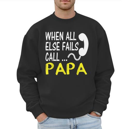 Call Papa When All Else Fails For Dad Husband Men Sweatshirt - Father's Day Fun