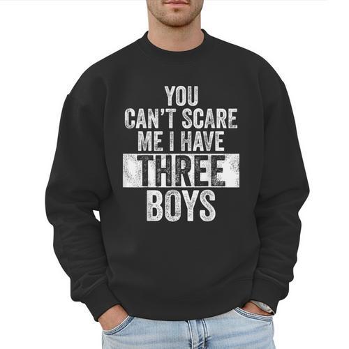 You Can't Scare Me I Have Three Boys Sons Mom Dad Men Sweatshirt - Father's Day Fun