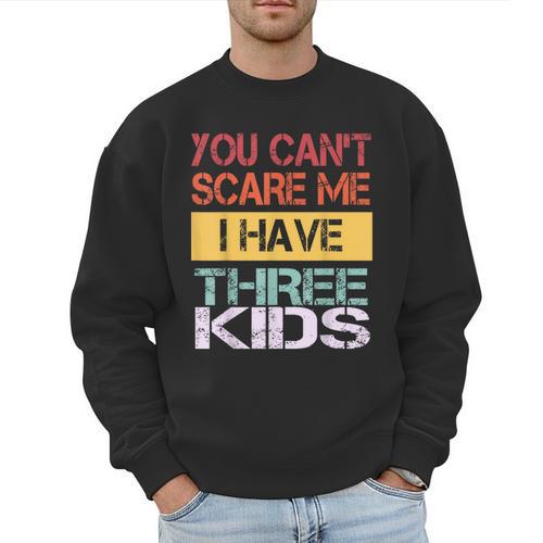 You Can't Scare Me I Have Three Kids Sons Mom Dad Joke Men Sweatshirt - Father's Day Fun