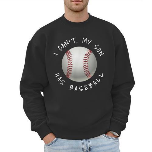 I Can't My Son Has Baseball Practice For Moms Dads T-Shirt Men Sweatshirt - Father's Day Fun