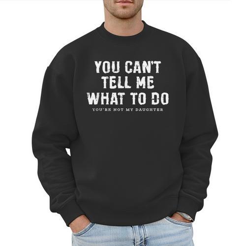 You Cant Tell Me What To Do Daughter Fathers Day Dad Men Sweatshirt - Father's Day Fun