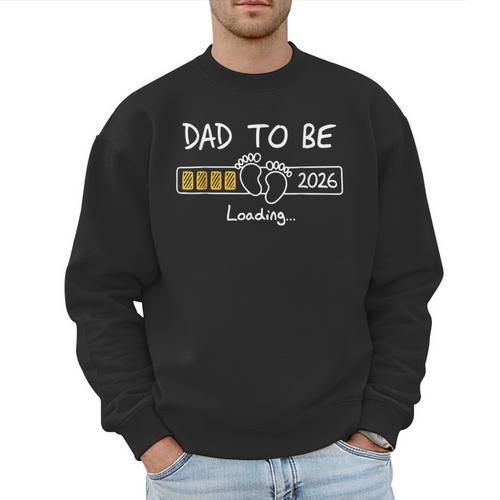 Dad To Be 2026 Loading Daddy 2026 New Baby Father 2026 Men Sweatshirt - Father's Day Fun