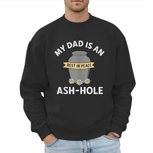 My Dad Is An Ash-Hole Memorial Shirt Father’s Day Men Sweatshirt - Father's Day Fun