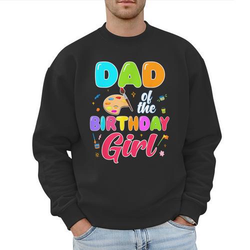 Dad Of The Birthday Girl Painting Art Birthday Girl Family Men Sweatshirt - Father's Day Fun