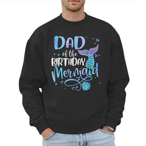 Dad Of The Birthday Mermaid Family Matching Father Dad Papa Men Sweatshirt - Father's Day Fun