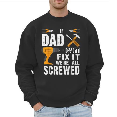If Dad Can't Fix It We'Re All Screwed Men Sweatshirt - Father's Day Fun