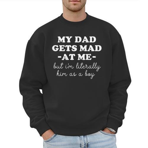 My Dad Gets Mad At Me But I'm Literally Him As a Boy On Back Men Sweatshirt - Father's Day Fun