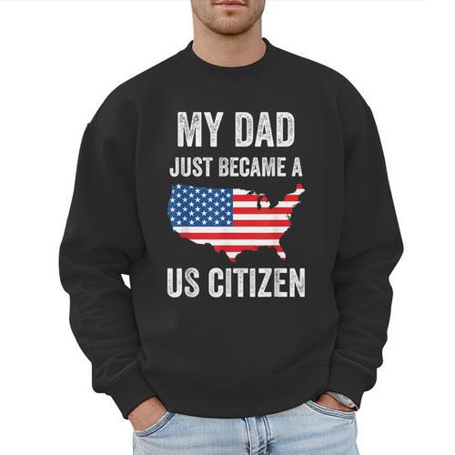 My Dad Just Became A US Citizen Proud New American Citizen Men Sweatshirt - Father's Day Fun