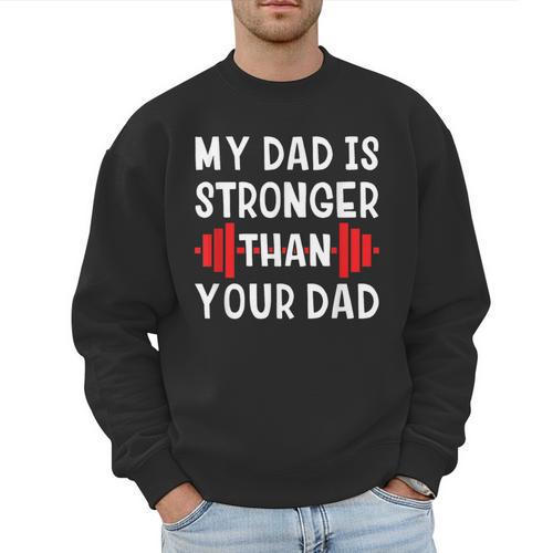 My Dad Is Stronger Than Your Dad T-Shirt Men Sweatshirt - Father's Day Fun