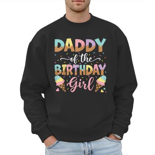 Daddy Of The Birthday Girl Ice Cream Lover Party Men Sweatshirt - Father's Day Fun