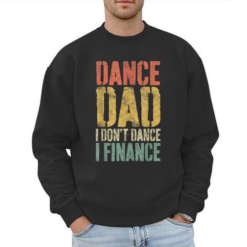 Dance Dad I Don't Dance I Finance Shirt Daddy Fathers Day Men Sweatshirt - Father's Day Fun