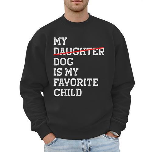 My Dog Is My Favorite Child Replaced Daughter Mom Dad Men Sweatshirt - Father's Day Fun