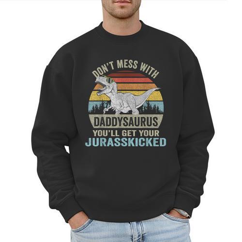 Don't Mess With Daddysaurus T Rex Daddy Saurus Dinosaur Men Men Sweatshirt - Father's Day Fun