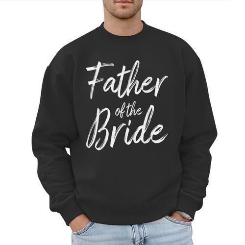 Father Of The Bride Wedding Marriage Bride Dad Men Sweatshirt - Father's Day Fun