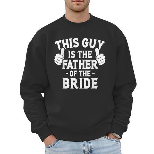 This Is The Father Of The Bride Wedding Marriage Bride Dad Men Sweatshirt - Father's Day Fun