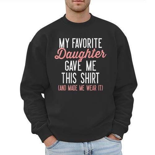 My Favorite Daughter Gave Me This Shirt Dad Mom Men Sweatshirt - Father's Day Fun