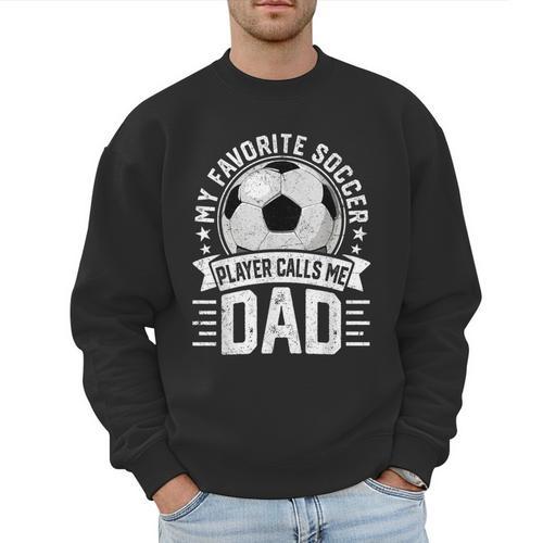 My Favorite Soccer Player Calls Me Dad Father's Day Daddy Men Sweatshirt - Father's Day Fun