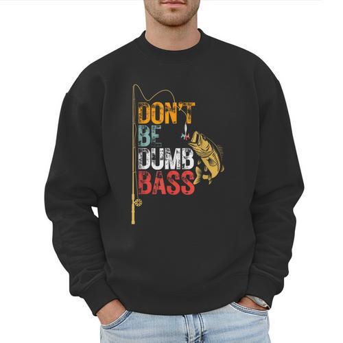 Fishing Jokes Dad Dont Be A Dumb Bass Fish Fisherman Men Sweatshirt - Father's Day Fun