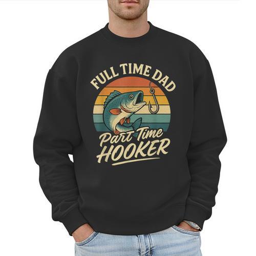 Full Time Dad Part Time Hooker Fishing Humor Fathers Day Men Sweatshirt - Father's Day Fun