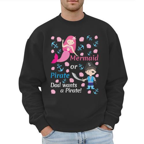 Gender Reveal Party Shirt Mermaid Or Pirate Dad Wants Pirate Men Sweatshirt - Father's Day Fun