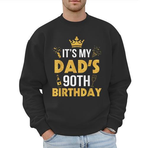 Happy Father Daddy 90 Years Old It's My Dad's 90th Birthday Men Sweatshirt - Father's Day Fun