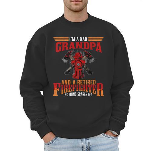 I'm Dad Grandpa Retired Firefighter Nothing Scares Me Men Sweatshirt - Father's Day Fun