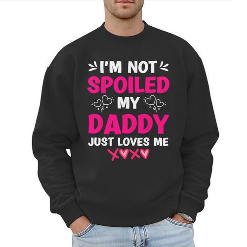 I'm Not Spoiled My Daddy Just Loves Me Kids Girls Daughter Men Sweatshirt - Father's Day Fun