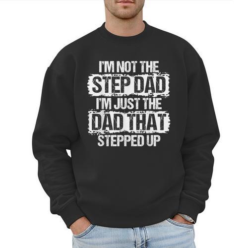 I'm Not The Stepdad I'm Just Dad That Stepped Up Step Dad Men Sweatshirt - Father's Day Fun