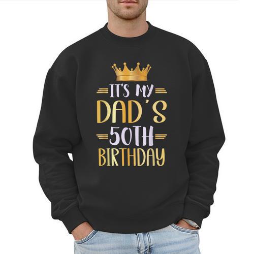 It's My Dad's 50th Birthday Happy 50 Years Old Men Sweatshirt - Father's Day Fun