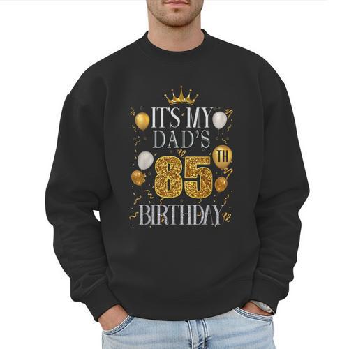 It's My Dad's 85th Birthday Happy Birthday 85 Years Old Men Sweatshirt - Father's Day Fun