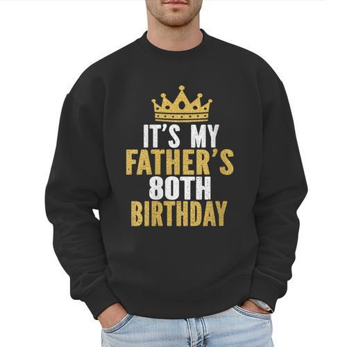 It's My Father's 80th Birthday 80 Years Old Dad Men Sweatshirt - Father's Day Fun